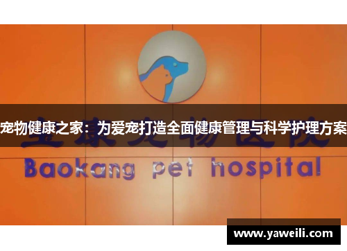 宠物健康之家：为爱宠打造全面健康管理与科学护理方案